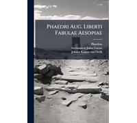 Phaedri Aug. Liberti Fabulae Aesopiae