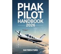 PHAK PILOT HANDBOOK 2026: The Ultimate FAA Private Pilot Guide to Aerodynamics, Aircraft Systems, Flight Instruments, Weather, Navigation, Human ... School, Written Exams, and Checkride Success