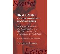 Phallicism - celestial and terrestrial, heathen and christian - its connex...