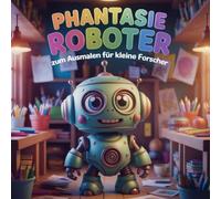 Phantasie Roboter zum Ausmalen für kleine Forscher: Das neue Ausmalbuch von INFINITE Publishing - ab 4 Jahren