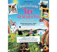 Phantastische Tiergeschichten selbermachen - Kinderleicht lesen, malen und schreiben lernen!: In 10 Schritten zum Kinderbuchautor. Kreative Buchwerkstatt für Kinder