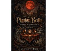 Phantom Berlin: Spiritists, Secret Societies, and the Weimar Underground (1919-1933)