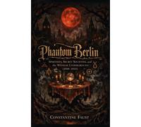 Phantom Berlin: Spiritists, Secret Societies, and the Weimar Underground (1919-1933)