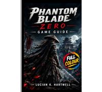 PHANTOM BLADE ZERO GAME GUIDE: Master Sha-Chi, Ghostep and Kungfupunk Combat, Every Confirmed Weapon and Edge, All Four Difficulty Modes, and the 66 Days Challenge