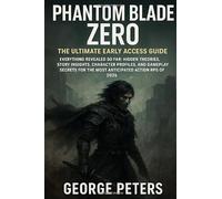 Phantom Blade Zero - The Ultimate Early Access Guide: Everything Revealed So Far: Hidden Theories, Story Insights, Character Profiles, and Gameplay Secrets for the Most Anticipated Action RPG of 2026.