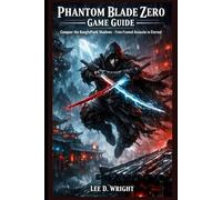 Phantom Blade Zero ultimate game Guide: Conquer the KungfuPunk Shadows - From Framed Assassin to Eternal Phantom