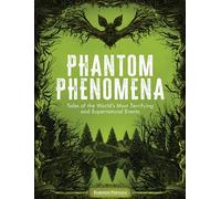 Phantom Phenomena: Tales of the World's Most Terrifying and Supernatural Events