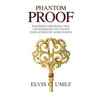 Phantom Proof: Mastering Discipline, Grit, and Resilience to Unlock Your Authentic Achievement
