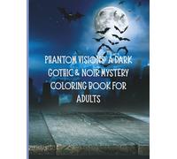 Phantom Visions: A Dark Gothic & Noir Mystery Coloring Book for Adults: Haunted Mansions, Steampunk Detectives & Midnight Secrets - An Intricate Escape into Macabre Art