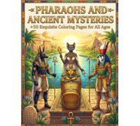 Pharaohs and Ancient Mysteries: Color the Magnificent Civilization of Ancient Egypt