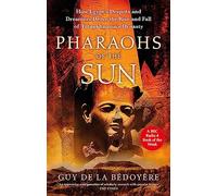 Pharaohs of the Sun: Radio 4 Book of the Week, How Egypt's Despots and Dreamers Drove the Rise and Fall of Tutankhamun's Dynasty