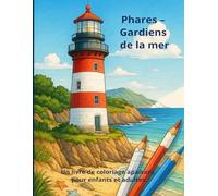 Phares - Gardiens des mers: Un livre de coloriage pour petits et grands