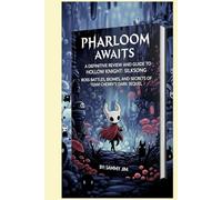 Pharloom Awaits: A Definitive Review and Guide to Hollow Knight: Silksong: Boss Battles, Biomes, and Secrets of Team Cherry’s Dark Sequel