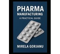 Pharma Manufacturing: A Practical Guide: 13