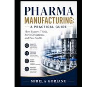Pharma Manufacturing: A Practical Guide: How Experts Think, Solve Deviations, and Pass Audits