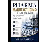 Pharma Manufacturing: A Practical Guide: How Experts Think, Solve Deviations, and Pass Audits