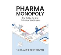 Pharma Monopoly: The Battle for the Future of Medicines: The Battle for the Future of Medicines