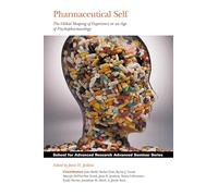 Pharmaceutical Self: The Global Shaping of Experience in an Age of Psychopharmacology (School of American Research Advanced Seminar Series)