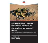 Pharmacognosie: Livre sur Welwitschia mirabilis - La plante plante qui ne meurt jamais: Aperçu pharmacognostique d'une relique botanique du désert