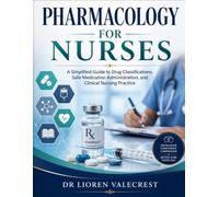 Pharmacology for Nurses: A Simplified Guide to Drug Classifications, Safe Medication Administration, and Clinical Nursing Practice