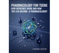 Pharmacology for Teens: How Medicines Work and How Can Become a Pharmacologist