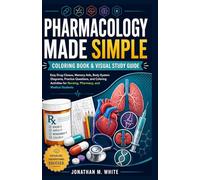 PHARMACOLOGY MADE SIMPLE COLORING BOOK & VISUAL STUDY GUIDE: Easy Drug Classes, Memory Aids, Body-System Diagrams, Practice Questions, and Coloring ... for Nursing, Pharmacy, and Medical Students