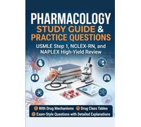 Pharmacology Study Guide & Practice Questions: USMLE Step 1, NCLEX-RN, and NAPLEX High-Yield Review with Drug Mechanisms, Drug Class Tables, and Exam-Style Questions with Detailed Explanations