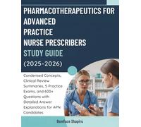 PHARMACOTHERAPEUTICS FOR ADVANCED PRACTICE NURSE PRESCRIBERS STUDY GUIDE (2025-2026): Condensed Concepts, Clinical Review Summaries, 5 Practice Exams, ... Answer Explanations for APN Candidates