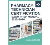 Pharmacy Technician Certification Exam Prep Manual 2025-2026: Drug Knowledge, Dosage Calculations & Practice Questions