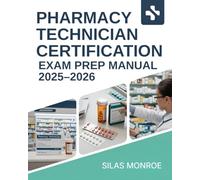 Pharmacy Technician Certification Exam Prep Manual 2025-2026: Drug Knowledge, Dosage Calculations & Practice Questions