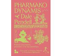 Pharmako. Dynamis. Piante eccitanti, pozioni e la via venefica