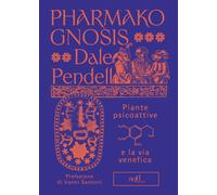 Pharmako gnosis. Piante psicoattive e la via venefica - Pendell Dale