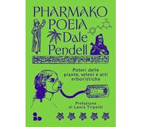 Pharmako. Poeia. Poteri delle piante, veleni e arti erboristiche