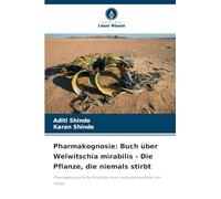 Pharmakognosie: Buch über Welwitschia mirabilis - Die Pflanze, die niemals stirbt: Pharmakognostische Einblicke in ein botanisches Relikt der Wüste