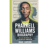 PHARRELL WILLIAMS BIOGRAPHY: The Life and Music of a Relentless Innovator