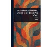 Pharsalia; Dramatic Episodes of the Civil Wars