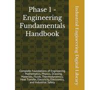 Phase 1 - Engineering Fundamentals Handbook: Complete Foundations of Engineering - Mathematics, Physics, Drawing, Materials, Fluids, Thermodynamics, ... Electronics, and Industrial Safety