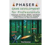 Phaser Game Development for Professionals: Advanced JavaScript, WebGL, and Phaser 3 Techniques to Create Fast, Scalable HTML5 Games for Web and Mobile