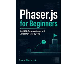 Phaser.js for Beginners: Build 2D Browser Games with JavaScript Step by Step