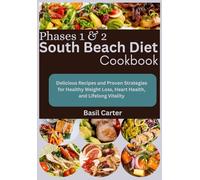 Phases 1 & 2 South Beach Diet Cookbook: Delicious Recipes and Proven Strategies for Healthy Weight Loss, Heart Health, and Lifelong Vitality