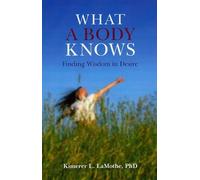 Phd Lamothe What a Body Knows - Finding Wisdom in Desire (Tascabile)
