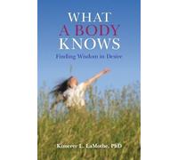 Phd Lamothe What a Body Knows - Finding Wisdom in Desire (Tascabile)
