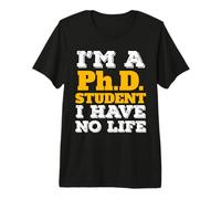 Phd Student I'm a Phd Student I've No Life Maglietta Premium