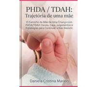PHDA/TDAH Trajetória de uma mãe.: “O Caminho da Mãe de Uma Criança com PHDA/TDAH: Escola, Casa, Julgamentos e Estratégias para Continuar a Não Desistir.”