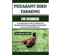 PHEASANT BIRD FARMING FOR BEGINNERS: A Comprehensive Guide To Raising And Managing Profitable Game Birds For Sustainable Income And Self-Sufficiency