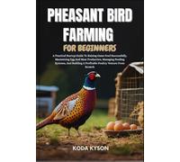PHEASANT BIRD FARMING FOR BEGINNERS: A Practical Startup Guide To Raising Game Fowl Successfully, Maximizing Egg And Meat Production, Managing Feeding ... A Profitable Poultry Venture From Scratch