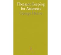 Pheasant Keeping for Amateurs: A Practical Handbook on the Breeding, Rearing, and General Management of Aviary Pheasants
