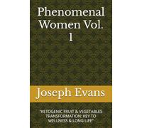 Phenomenal Women Vol. 1: "KETOGENIC FRUIT & VEGETABLES TRANSFORMATION: KEY TO WELLNESS & LONG LIFE"