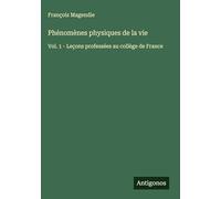 Phénomènes physiques de la vie: Vol. 1 - Leçons professées au collège de France