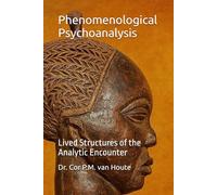 Phenomenological Psychoanalysis: Lived Structures of the Analytic Encounter